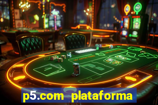 p5.com plataforma de jogos